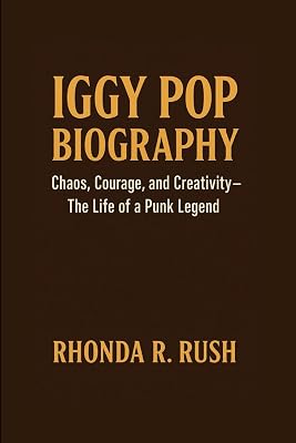 IGGY POP BIOGRAPHY: Chaos, Courage, and Creativity The Life of a Punk Legend Paperback October 26, 2025