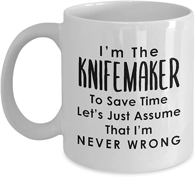 Im the Knifemaker Coffee Mug Tea Cup - 11oz Novelty - Knife Maker Blade Smith Enthusiast Cutler Funny Knife Making Hobby Cute Gag Gifts Idea - Assume Im Never Wrong