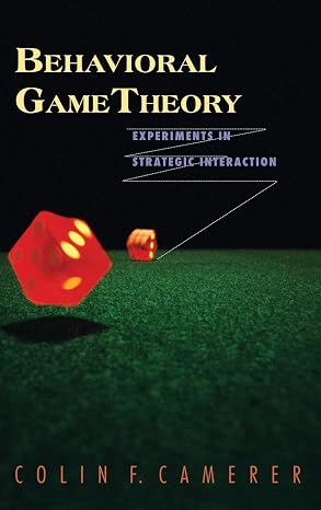 Behavioral Game Theory: Experiments in Strategic Interaction (The Roundtable Series in Behavioral Economics)