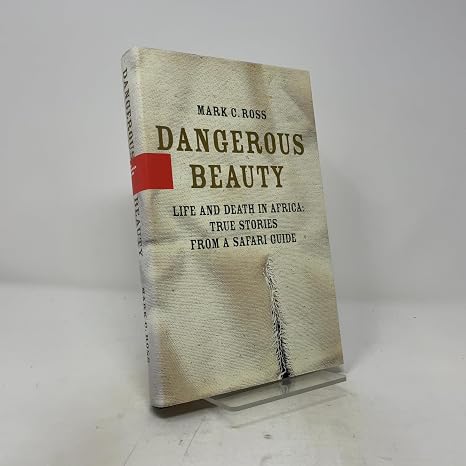 Dangerous Beauty: Life and Death in Africa: True Stories from a Safari Guide