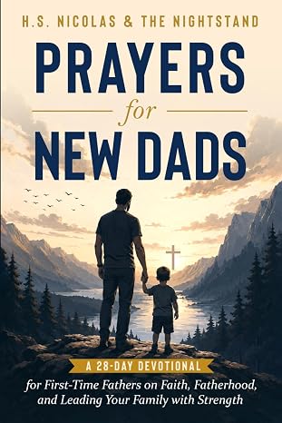 Prayers for New Dads: A 28-Day Devotional for First-Time Fathers on Faith, Fatherhood, and Leading Your Family with Strength